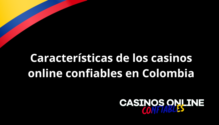 Características de los casinos online confiables en Colombia