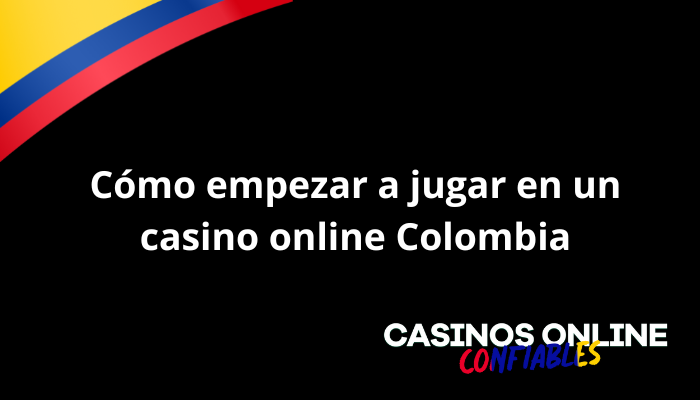 Cómo empezar a jugar en un casino online Colombia