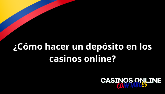 ¿Cómo hacer un depósito en los casinos online?